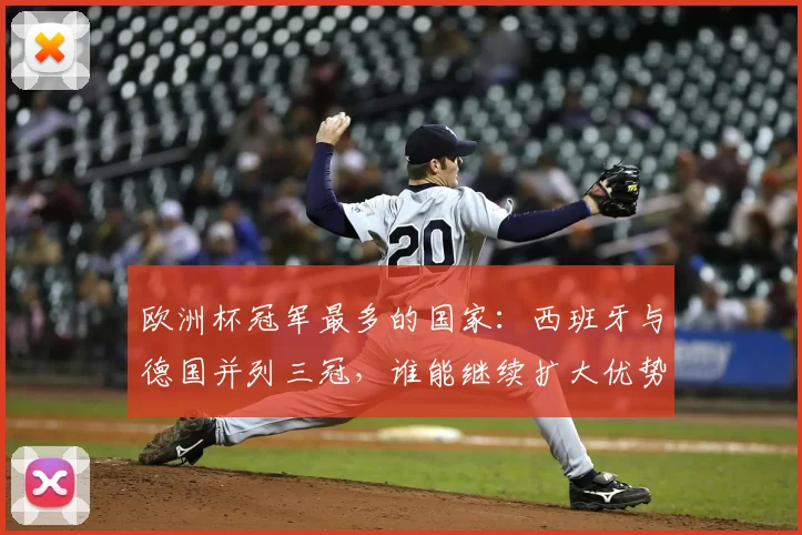 欧洲杯冠军最多的国家:西班牙与德国并列三冠,谁能继续扩大优势