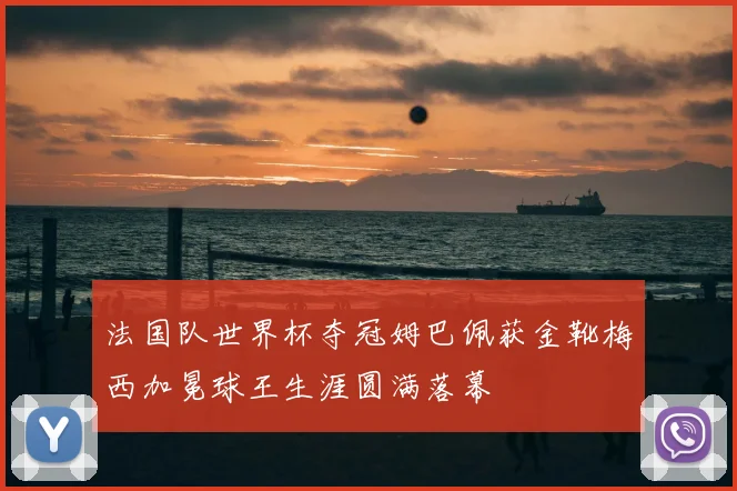 法国队世界杯夺冠姆巴佩获金靴梅西加冕球王生涯圆满落幕